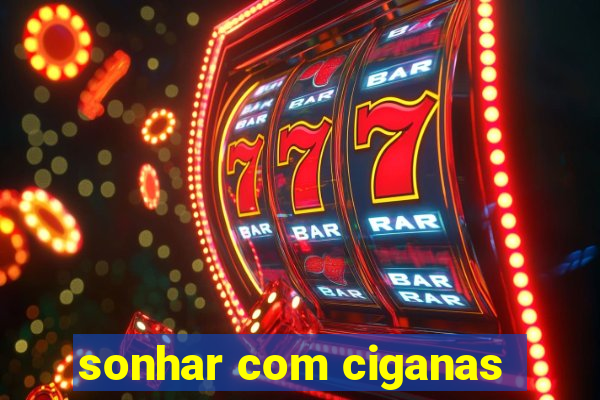 sonhar com ciganas